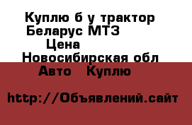 Куплю б/у трактор, Беларус МТЗ 82.1  › Цена ­ 550 000 - Новосибирская обл. Авто » Куплю   